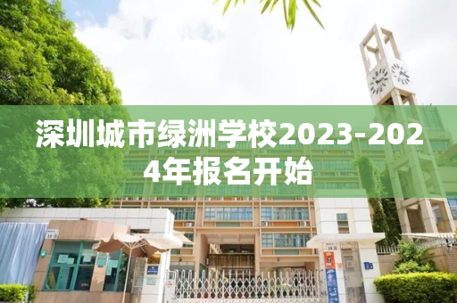 深圳城市绿洲学校2023-2024年报名开始