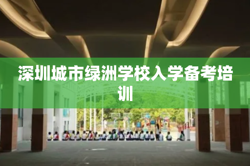 深圳城市绿洲学校入学备考培训