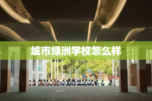 城市绿洲学校怎么样