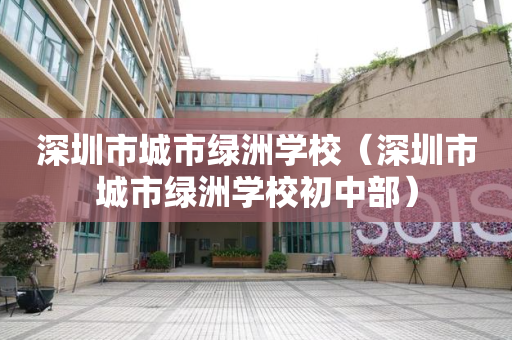 深圳市城市绿洲学校（深圳市城市绿洲学校初中部）