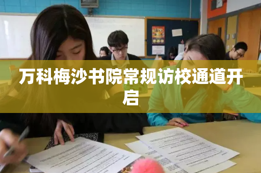 万科梅沙书院常规访校通道开启