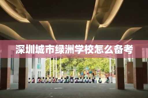 深圳城市绿洲学校怎么备考