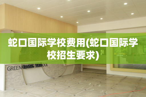 蛇口国际学校费用(蛇口国际学校招生要求)