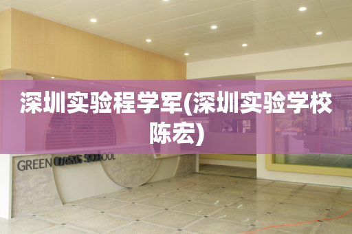 深圳实验程学军(深圳实验学校陈宏)
