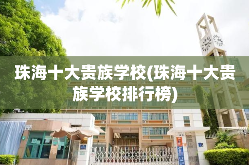 珠海十大贵族学校(珠海十大贵族学校排行榜)