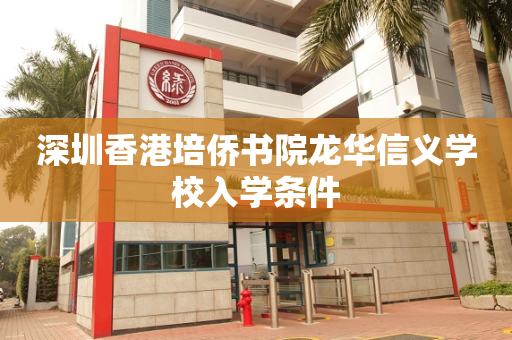 深圳香港培侨书院龙华信义学校入学条件