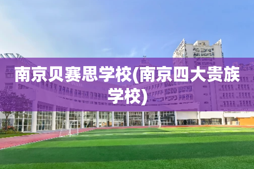 南京贝赛思学校(南京四大贵族学校)