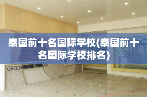 泰国前十名国际学校(泰国前十名国际学校排名)