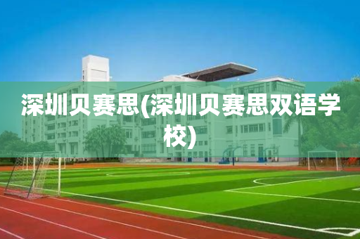 深圳贝赛思(深圳贝赛思双语学校)