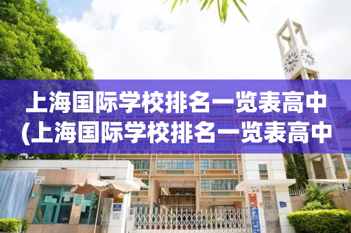 上海国际学校排名一览表高中(上海国际学校排名一览表高中英乐美)