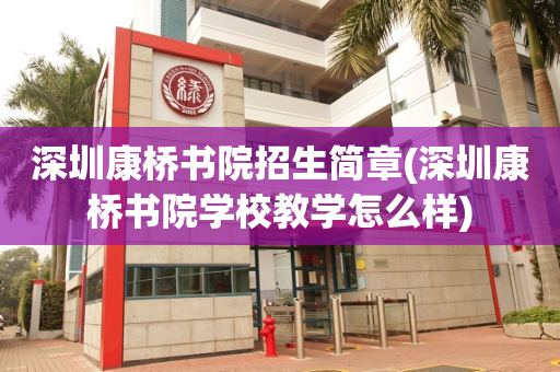 深圳康桥书院招生简章(深圳康桥书院学校教学怎么样)