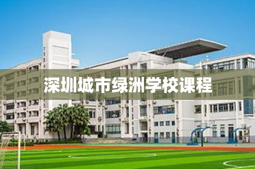 深圳城市绿洲学校课程