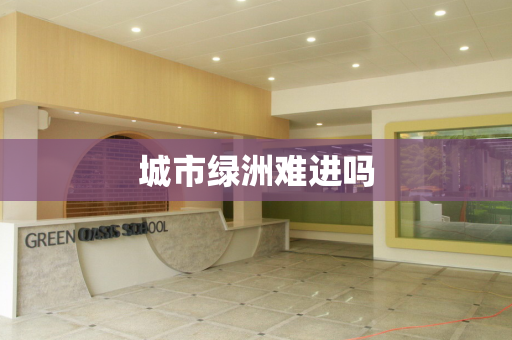 城市绿洲难进吗