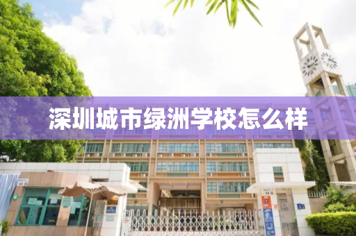 深圳城市绿洲学校怎么样