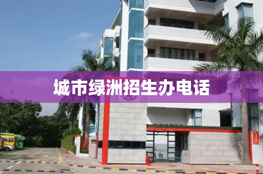 城市绿洲招生办电话