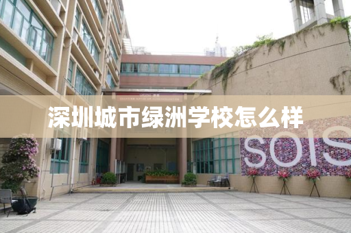 深圳城市绿洲学校怎么样